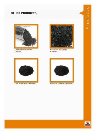 OTHER PRODUCTS:
Granular Activated
Carbon
Granular Activated
Carbon
DCL 330N Black Powder Pulsorb 250 Black Powder
Products
 