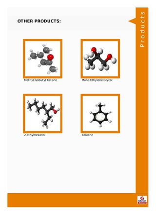 OTHER PRODUCTS:
Methyl Isobutyl Ketone Mono Ethylene Glycol
2-Ethylhexanol Toluene
Products
 