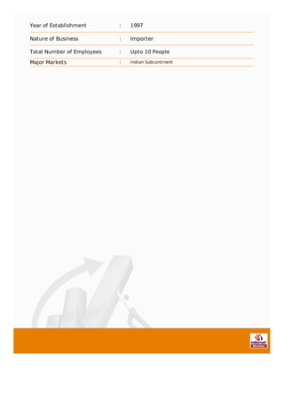 Year of Establishment : 1997
Nature of Business : Importer
Total Number of Employees : Upto 10 People
Major Markets : Indian Subcontinent
 