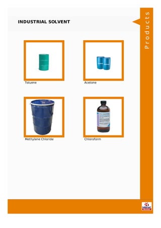 INDUSTRIAL SOLVENT
Toluene Acetone
Methylene Chloride Chloroform
Products
 
