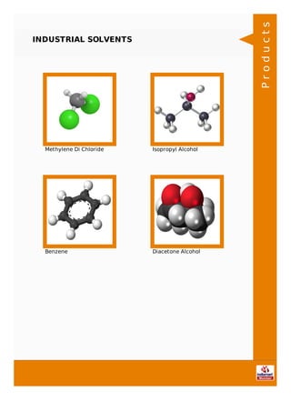 INDUSTRIAL SOLVENTS
Methylene Di Chloride Isopropyl Alcohol
Benzene Diacetone Alcohol
Products
 