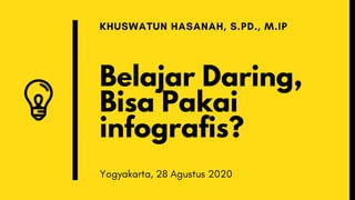 Belajar Daring,
Bisa Pakai
infografis?
KHUSWATUN HASANAH, S.PD., M.IP
Yogyakarta, 28 Agustus 2020
 