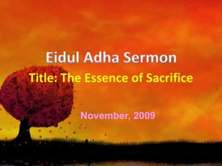 Title: The Essence of Sacrifice 10 ذوالحجة 1430 هـ 27 November, 2009 Eidul Adha Sermon PUSAT ISLAM UNIVERSITI UTARA MALAYSIA ISLAMIC CENTRE UNIVERSITI UTARA MALAYSIA 