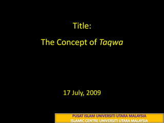 Title: The Concept of Taqwaالتقوى 24 رجب 1430هـ 17 July, 2009 PUSAT ISLAM UNIVERSITI UTARA MALAYSIA ISLAMIC CENTRE UNIVERSITI UTARA MALAYSIA 
