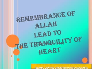 Remembrance of Allah lead to  the tranquility of heart  22 January 2010 PUSAT ISLAM UNIVERSITI UTARA MALAYSIA ISLAMIC CENTRE UNIVERSITI UTARA MALAYSIA 