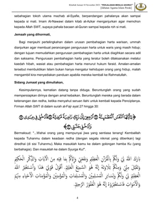 Khutbah Jumaat 10 November 2023: “PERJALANAN MENUJU AKHIRAT”
[Jabatan Agama Islam Perak]
4
sebahagian tokoh utama mazhab al-Syafie, berpandangan pahalanya akan sampai
kepada si mati. Imam Al-Nawawi dalam kitab al-Azkar menganjurkan agar memohon
kepada Allah SWT, supaya pahala bacaan al-Quran sampai kepada roh si mati.
Jemaah yang dihormati,
Bagi menjauhi pertelingkahan dalam urusan pembahagian harta warisan, ummah
dianjurkan agar membuat perancangan pengurusan harta untuk waris yang masih hidup;
dengan tujuan memudahkan pengurusan pembahagian harta untuk diagihkan secara adil
dan saksama. Pengurusan pembahagian harta yang teratur boleh dilaksanakan melalui
kaedah hibah, wasiat atau pembahagian harta menurut hukum faraid. Amalan-amalan
tersebut membuktikan Islam bukan hanya mengatur kehidupan orang yang hidup, malah
mengambil kira menyediakan panduan apabila mereka kembali ke Rahmatullah.
Sidang Jumaat yang dimuliakan,
Kesimpulannya, kematian datang tanpa diduga. Beruntunglah orang yang sudah
mempersiapkan dirinya dengan amal kebaikan. Beruntunglah mereka yang berada dalam
ketenangan dan redha, ketika menyahut seruan Ilahi untuk kembali kepada Penciptanya.
Firman Allah SWT di dalam surah al-Fajr ayat 27 hingga 30:
‫ﭐ‬
‫ﭐ‬‫ﱡ‬
‫ﱜ‬
‫ﱝ‬
‫ﱞ‬
‫ﱟ‬
‫ﱠ‬
‫ﱡ‬
‫ﱢ‬
‫ﱣ‬
‫ﱤ‬
‫ﱥ‬
‫ﱦ‬
‫ﱧ‬
‫ﱨ‬
‫ﱩ‬
‫ﱪ‬
‫ﱫ‬
‫ﱬ‬
‫ﱠ‬
Bermaksud: "...Wahai orang yang mempunyai jiwa yang sentiasa tenang! Kembalilah
kepada Tuhanmu dalam keadaan redha (dengan segala nikmat yang diberikan) lagi
diredhai (di sisi Tuhanmu). Maka masuklah kamu ke dalam golongan hamba Ku (yang
berbahagia). Dan masuklah ke dalam Syurga Ku!".
ْ‫ر‬ُ‫ق‬ْ‫ل‬ ّ
‫ِب‬ ْ ُ
‫ُك‬َ‫ل‬َ‫و‬ ْ ّ
‫ِل‬ ُ‫للا‬ َ‫ك‬َ‫ر‬ َ‫ِب‬
‫أ‬
ْ ّ
‫ِن‬َ‫ع‬َ‫ف‬‫ن‬َ‫و‬ ّ ْ
‫ْي‬ّ‫ظ‬َ‫ع‬ْ‫ل‬‫ا‬ ّ‫ن‬
ّ ْ
‫ْي‬ّ‫ك‬َ‫ح‬ْ‫ل‬‫ا‬ ّ‫ر‬ْ‫ك‬ّ‫د‬‫َّل‬‫ا‬َ‫و‬ ّ
‫ت‬ َ‫َّي‬ ْ
‫ال‬ َ‫ن‬ّ‫م‬ ّ‫ه‬ْ‫ي‬ّ‫ف‬ ‫ا‬َ‫م‬ّ‫ب‬ ْ ُ‫ُك‬ َ‫َّي‬
ِ
‫ا‬َ‫و‬
َ‫للا‬ ُ‫ر‬ّ‫ف‬ْ‫غ‬َ‫ت‬ ْ‫س‬َ‫أ‬َ‫و‬ ‫ا‬َ‫ذ‬َ‫ه‬ ْ ّ
‫ِل‬ْ‫و‬َ‫ق‬ ُ‫ل‬ْ‫و‬ُ‫ق‬َ‫أ‬ .ُ ْ
‫ْي‬ّ‫ل‬َ‫ع‬ْ‫ل‬‫ا‬ ُ‫ع‬ْ‫ي‬ّ‫م‬ َ‫الس‬ َ‫ُو‬‫ه‬ ُ‫ه‬َ‫ن‬
ِ
‫ا‬ ُ‫ه‬َ‫ت‬َ‫و‬ َ
‫َل‬ّ‫ت‬ ْ ُ
‫ُك‬ْ‫ن‬ّ‫م‬َ‫و‬ ْ ّ‫د‬
‫ِن‬ّ‫م‬ َ‫ل‬َ‫ب‬َ‫ق‬َ‫ت‬َ‫و‬
ُ ْ‫ن‬ّ‫م‬ ّ‫ء‬‫ا‬َ‫ي‬ْ‫ح‬َ ْ
‫ال‬ ّ
‫ات‬َ‫ن‬ّ‫م‬ْ‫ؤ‬ُ‫م‬ْ‫ل‬‫ا‬َ‫و‬ َ ْ
‫ي‬ّ‫ن‬ّ‫م‬ْ‫ؤ‬ُ‫م‬ْ‫ل‬‫ا‬َ‫و‬ ّ
‫ات‬َ‫م‬ّ‫ل‬ ْ
‫س‬ُ‫م‬ْ‫ل‬‫ا‬َ‫و‬ َ ْ
‫ي‬ّ‫م‬ّ‫ل‬ ْ
‫س‬ُ‫م‬ْ‫ل‬‫ا‬ ّ‫ر‬ّ‫ئ‬‫ا‬ َ‫س‬ّ‫ل‬َ‫و‬ ْ ُ
‫ُك‬َ‫ل‬َ‫و‬ ْ ّ
‫ِل‬ َ ْ
‫ْي‬ّ‫ظ‬َ‫ع‬ْ‫ل‬‫ا‬
ْ‫م‬
.ُ ْ
‫ْي‬ّ‫ح‬َ‫الر‬ ُ‫ر‬ْ‫و‬ُ‫ف‬َ‫غ‬ْ‫ل‬‫ا‬ َ‫ُو‬‫ه‬ ُ‫ه‬َ‫ن‬
ِ
‫ا‬ ُ‫ه‬ْ‫و‬ُ‫ر‬ّ‫ف‬ْ‫غ‬َ‫ت‬ ْ‫اس‬َ‫ف‬ ّ
‫ات‬َ‫و‬ْ‫م‬َ ْ
‫ال‬َ‫و‬
 