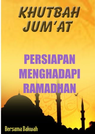 Khutbah Jum'at Persiapan Menghadapi Ramadhan 
PERSIAPAN 
MENGHADAPI 
RAMADHAN 
Bersama Dakwah 
 