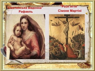 “.“ 
Сікстинська мадонна” 
Рафаель 
“Розп’яття” 
Сімоне Мартіні 
 