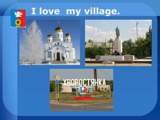 I love my village.
 
