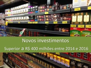 Novos investimentos
Superior a R$ 400 milhões entre 2014 e 2016
 