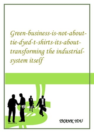 Green-business-is-not-about-
tie-dyed-t-shirts-its-about-
transforming the industrial-
system itself
THANK YOU
 