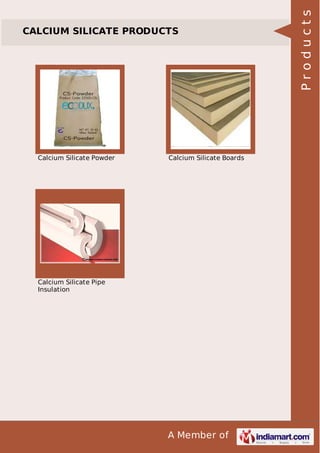 A Member of
CALCIUM SILICATE PRODUCTS
Calcium Silicate Powder Calcium Silicate Boards
Calcium Silicate Pipe
Insulation
Products
 