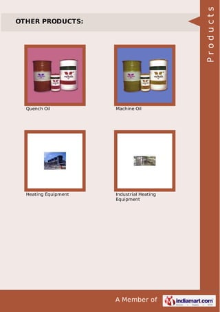 A Member of
OTHER PRODUCTS:
Quench Oil Machine Oil
Heating Equipment Industrial Heating
Equipment
Products
 