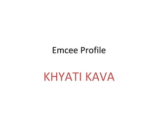 Emcee Profile
KHYATI KAVA
 