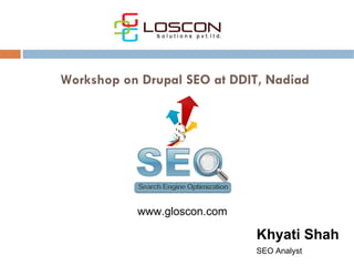 www.gloscon.com Workshop on Drupal SEO at DDIT, Nadiad Khyati Shah SEO Analyst 