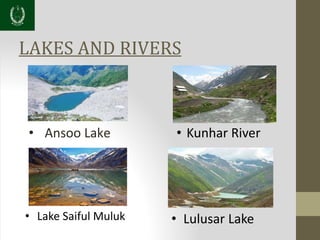 LAKES AND RIVERS
• Ansoo Lake • Kunhar River
• Lake Saiful Muluk • Lulusar Lake
 