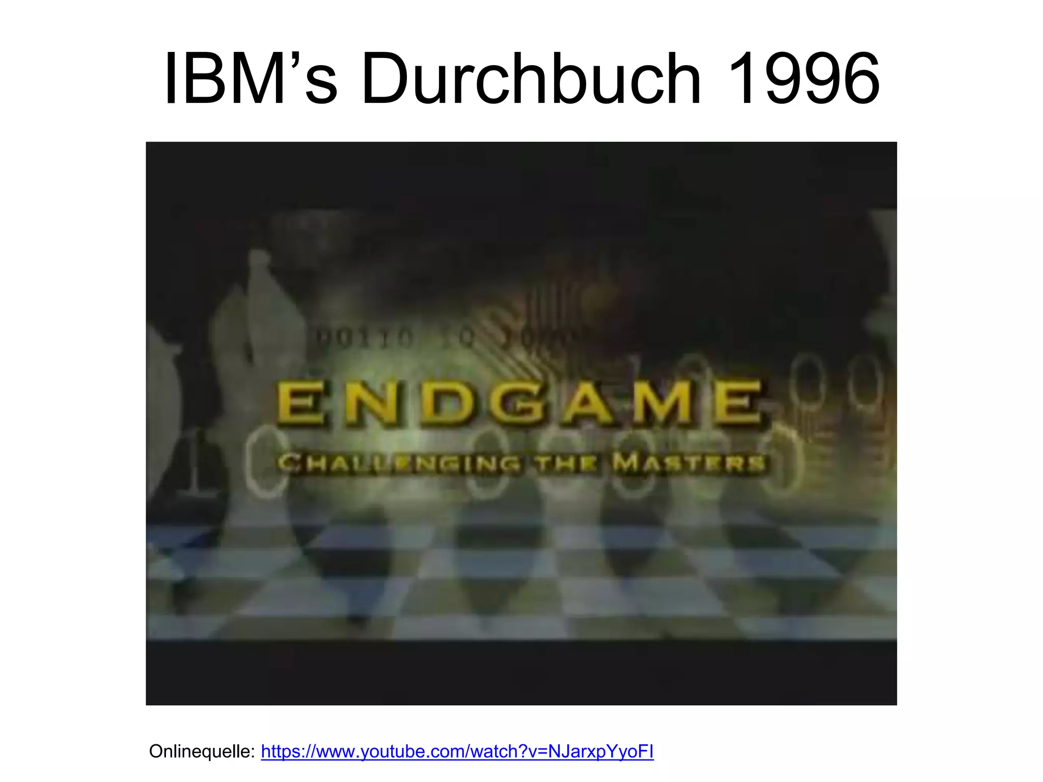 IBM’s Durchbuch 1996
Onlinequelle: https://www.youtube.com/watch?v=NJarxpYyoFI
 