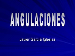Javier García Iglesias ANGULACIONES 