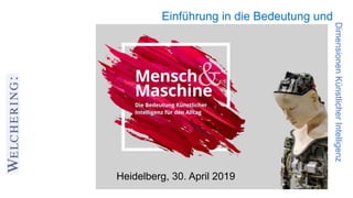 DimensionenKünstlicherIntelligenz
Einführung in die Bedeutung und
Heidelberg, 30. April 2019
 