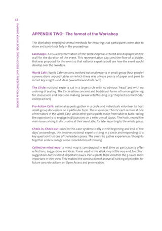 44
SHARING KNOWLEDGE: OPEN ACCESS AND PRESERVATION IN EUROPE




                                                            APPENDIX TWO:  The format of the Workshop

                                                            TheWorkshopemployedseveralmethodsforensuringthatparticipantswereableto
                                                            shareandcontributefullyintheproceedings:

                                                            Landscape:AvisualrepresentationoftheWorkshopwascreatedanddisplayedonthe
                                                            wallforthedurationoftheevent.Thisrepresentationcapturedtheflowofactivities
                                                            thatwasproposedfortheeventsothatnationalexpertscouldseehowtheeventwould
                                                            developoverthetwodays.

                                                            World Café:WorldCafésessionsinvolvednationalexpertsinsmall-group(fourpeople)
                                                            conversationsaroundtablesonwhichtherewasalwaysplentyofpaperandpensto
                                                            recordkeyinsightsandideas(www.theworldcafe.com).

                                                            The Circle: nationalexpertssatinalargecirclewithnoobvious‘head’andwithno
                                                            orderingofseating.TheCircleechoesancientandtraditionalformsofhumangathering
                                                            for discussion and decision-making (www.artofhosting.org/thepractice/methods/
                                                            circlepractise/)

                                                            Pro-Action Café: nationalexpertsgatherinacircleandindividualsvolunteertohost
                                                            small-groupdiscussionsonaparticulartopic.Thesevolunteer‘hosts’eachremainatone
                                                            ofthetablesintheWorldCafé,whileotherparticipantsmovefromtabletotable,taking
                                                            theopportunitytoengageindiscussionsonaselectionoftopics.Thehostsrecordthe
                                                            mainissuesarisingindiscussionsattheirowntable,forlaterreportingtothewholegroup.

                                                            Check-in, Check-out: usedinthiscasesystematicallyatthebeginningandendofthe
                                                            days’proceedings,thisinvolvesnationalexpertssittinginacircleandrespondingtoa
                                                            keyquestionthatoneoftheleadersposes.Theaimistogatherexperiences/thoughts
                                                            togetherandencouragesomeconsolidationofthinking.

                                                            Collective mind map:amindmapisconstructedinrealtimeasparticipantsoffer
                                                            reflections,suggestionsandideas.ItwasusedinthisWorkshopattheveryend,tocollect
                                                            suggestionsforthemostimportantissues.Participantsthenvotedforthe5issuesmost
                                                            importantintheirview.Thisenabledtheconstructionofanoverallrankingofprioritiesfor
                                                            futureconcreteactionsonOpenAccessandpreservation.
 
