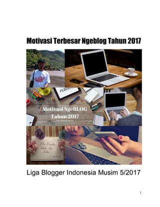 1
Motivasi Terbesar Ngeblog Tahun 2017
Liga Blogger Indonesia Musim 5/2017
 