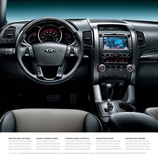 SIRIUSXM SATELLITE RADIO

HEATED STEERING WHEEL*

STEERING-WHEEL CONTROLS

NAVIGATION SYSTEM*

DRIVER’S SEAT MEMORY*

Get over 130 channels, including

The SX features a heated

Conveniently operate the audio

Available voice-command naviga-

Available memory with pre-sets

100% commercial-free music

steering wheel with leather and

system and your Bluetooth®2 wireless

tion includes a vivid color touch

lets two drivers lock in their per-

plus all your favorite sports,

wood-style trim that keeps your

technology-enabled devices with

screen and real-time highway

sonal settings for the driver’s seat

news, talk and entertainment.8

hands warm on cold mornings.

steering-wheel-mounted controls.

conditions from SiriusXM Traffic.™ 8

and the outside rear-view mirrors.

2, 7, 8, 9, 10, * See Features and Specifications pages for availability and endnotes. *Not all optional features are available on all trims.  SX W/PANORAMIC SUNROOF & BLACK DOVE INTERIOR OPTION SHOWN.

 