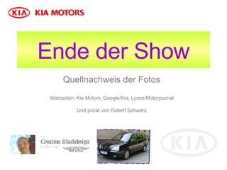 Ende der Show Quellnachweis der Fotos Webseiten: Kia Motors, Google/Kia, Lycos/Motorjournal Und privat von Robert   Schwarz Creation Blackdesign © 2004 – rgs 