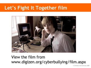 Let’s Fight It Together film View the film from  www.digizen.org/cyberbullying/film.aspx 