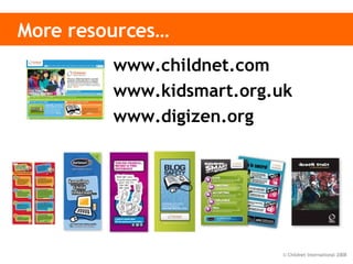 More resources… www.childnet.com www.kidsmart.org.uk www.digizen.org 