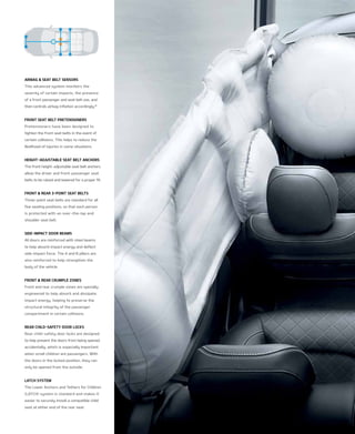 airBag & seat Belt sensOrs
this advanced system monitors the
severity of certain impacts, the presence
of a front passenger and seat belt use, and
then controls airbag inflation accordingly.18
frOnt seat Belt PretensiOners
Pretensioners have been designed to
tighten the front seat belts in the event of
certain collisions. this helps to reduce the
likelihood of injuries in some situations.
height-adJustaBle seat Belt anchOrs
the front height-adjustable seat belt anchors
allow the driver and front-passenger seat
belts to be raised and lowered for a proper fit.
frOnt & rear 3-POint seat Belts
three-point seat belts are standard for all
five seating positions, so that each person
is protected with an over-the-lap and
shoulder seat belt.
side-iMPact dOOr BeaMs
All doors are reinforced with steel beams
to help absorb impact energy and deflect
side-impact force. the A and B pillars are
also reinforced to help strengthen the
body of the vehicle.
frOnt & rear cruMPle ZOnes
Front and rear crumple zones are specially
engineered to help absorb and dissipate
impact energy, helping to preserve the
structural integrity of the passenger
compartment in certain collisions.
rear child-safetY dOOr lOcks
rear child-safety door locks are designed
to help prevent the doors from being opened
accidentally, which is especially important
when small children are passengers. With
the doors in the locked position, they can
only be opened from the outside.
latch sYsteM
the lower Anchors and tethers for Children
(lAtCH) system is standard and makes it
easier to securely install a compatible child
seat at either end of the rear seat.
 