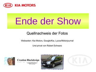 Ende der Show Quellnachweis der Fotos Webseiten: Kia Motors, Google/Kia, Lycos/Motorjournal Und privat von Robert Schwarz Creation Blackdesign © 2004 – rgs