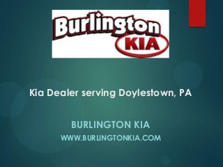 Kia Dealer serving Doylestown, PA
BURLINGTON KIA
WWW.BURLINGTONKIA.COM

 