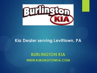 Kia Dealer serving Levittown, PA
BURLINGTON KIA
WWW.BURLINGTONKIA.COM

 