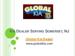 KIA DEALER SERVING SOMERSET, NJ
Global Kia Dealer
www.globalkia.com
 