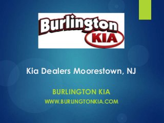 Kia Dealers Moorestown, NJ
BURLINGTON KIA
WWW.BURLINGTONKIA.COM
 