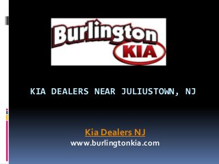 KIA DEALERS NEAR JULIUSTOWN, NJ
Kia Dealers NJ
www.burlingtonkia.com
 
