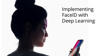 Implementing
FaceID with
Deep Learning
 