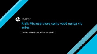 Kiali: Microservices como você nunca viu
antes
Meeting In A Box
Level 1, Activity 1 Pilot
Cainã Costa e Guilherme Baufaker
 