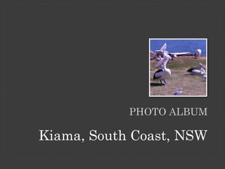 PHOTO ALBUM

Kiama, South Coast, NSW
 
