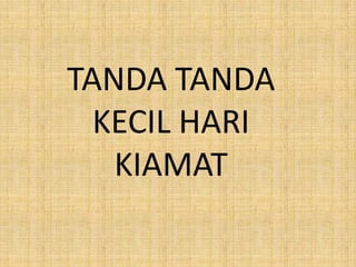TANDA TANDA
KECIL HARI
KIAMAT

 