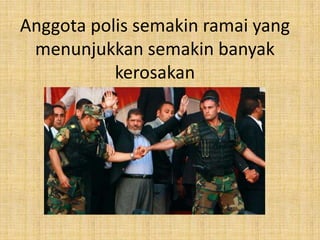 Anggota polis semakin ramai yang
menunjukkan semakin banyak
kerosakan

 
