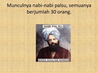 Munculnya nabi-nabi palsu, semuanya
berjumlah 30 orang.

 