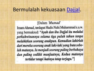 Bermulalah kekuasaan Dajjal.

 