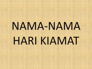 NAMA-NAMA
HARI KIAMAT

 