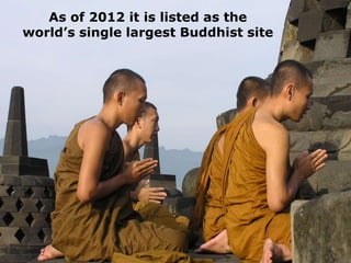 As of 2012 it is listed as the
world’s single largest Buddhist site
 