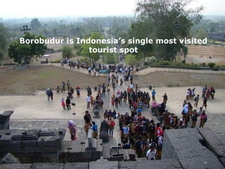 Borobudur is Indonesia’s single most visited
tourist spot
 