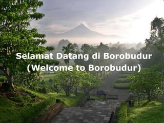 Selamat Datang di Borobudur
(Welcome to Borobudur)
 
