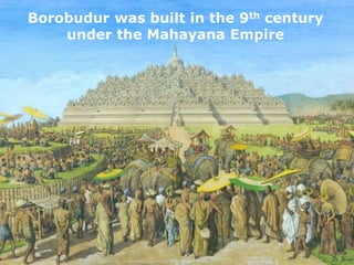Borobudur was built in the 9th century
under the Mahayana Empire
 