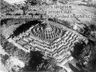 Borobudur’s largest restoration
project was between 1975 and 1982,
funded by UNESCO
 