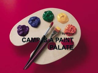Camp Is A Paint Palate By Kiana 